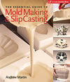 Essential Guide to Mold Making and Slip Casting, The
